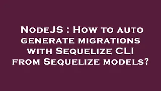 NodeJS How to auto generate migrations with Sequelize CLI from Sequelize models