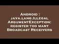 Android java lang IllegalArgumentException register too many Broadcast Receivers