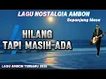 Download Lagu HILANG TAPI MASIH ADA❤SLOW BALLAD AMBON🎸LAGU NOSTALGIA AMBON SEPANJANG MASA🎸Lagu Ambon Terbaru 2025🎶