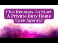 Five Reasons To Start A Private Duty Home Care Agency