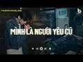 Download Lagu Mình Là Người Yêu Cũ, Phải Chi Anh Là Kẻ Tồi,...🎼 BXH Nhạc Lofi Buồn Hot Nhất Hiện Nay Trên TikTok