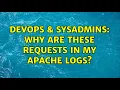 DevOps SysAdmins Why are these requests in my Apache logs