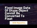 fixed image data of dtype object cannot be converted to float