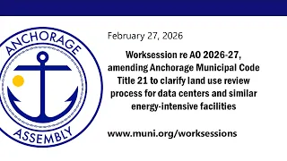 Worksession re AO 2026-27 amending Anchorage Municipal Code Title 21 to clarify land use