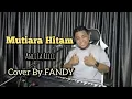 Lagu Mutiara Hitam_ANCI LA RICCI Cover By FANDY