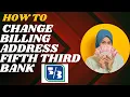 How to change billing address Fifth third bank I DOUBLE Z