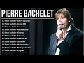 Lagu Pierre Bachelet Le Meilleur - Pierre Bachelet Greatest Hits  2026 - Pierre Bachelet Album Complet