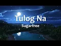 Tulog Na - Sugarfree (Lyrics)