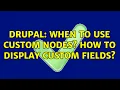 Drupal When to use custom nodes How to display custom fields 2 Solutions