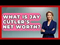 What Is Jay Cutler s Net Worth Epic Sports Tales