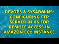 DevOps SysAdmins Configuring FTP Server in IIS for remote access in Amazon EC2 instance