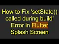 How to Fix setState called during build Error in Flutter Splash Screen