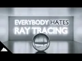 Everybody Hates Ray Tracing