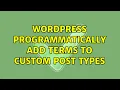 Wordpress Programmatically add terms to custom post types 2 Solutions