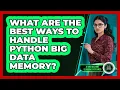 What Are The Best Ways To Handle Python Big Data Memory - AI and Machine Learning Explained