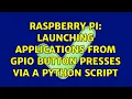 Raspberry Pi Launching applications from GPIO button presses via a python script 3 Solutions