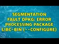 Segmentation fault dpkg error processing package libc-bin --configure