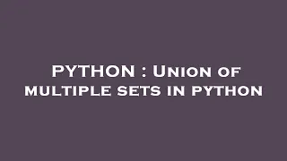 PYTHON Union of multiple sets in python
