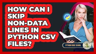 How Can I Skip Non-data Lines In Python CSV Files - Python Code School