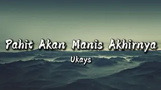 Download UKAYS - PAHIT AKAN MANIS AKHIRNYA ( LIRIK ) MP3