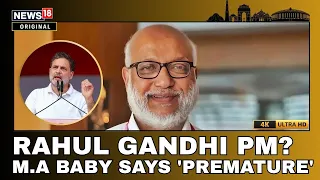 Rahul Gandhi For PM,  CPI(M)’s MA Baby Says Congress Pitch Is ‘Premature Unwarranted’ | N18V