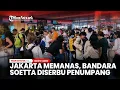 Download Lagu Unjuk Rasa di Jakarta Memanas, Bandara Soekarno-Hatta Dipenuhi Penumpang yang Hendak ke Luar Negeri