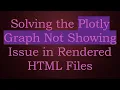 Solving the Plotly Graph Not Showing Issue in Rendered HTML Files