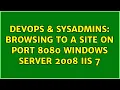 DevOps SysAdmins Browsing to a site on port 8080 Windows Server 2008 IIS 7 2 Solutions