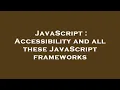 JavaScript Accessibility and all these JavaScript frameworks