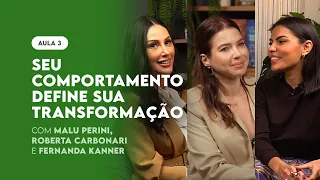 SEU COMPORTAMENTO DEFINE SUA TRANSFORMAÇÃO | Com Malu Perini, Roberta Carbonari e Fernanda Kanner