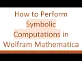 How to Perform Symbolic Computations in Wolfram Mathematica