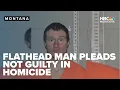 Flathead man pleads not guilty in Hungry Horse homicide case