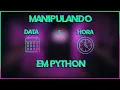 O GUIA COMPLETO DA DATETIME EM PYTHON Aula semanal