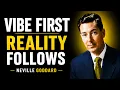 ACT AS IF YOUR VIBRATION IS CREATING YOUR REALITY RIGHT NOW NEVILLE GODDARD