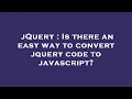 jQuery Is there an easy way to convert jquery code to javascript