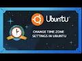 How to Change Time Zone Settings in Ubuntu via Command Line