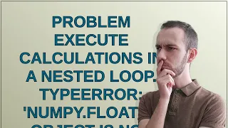 Problem execute calculations in a nested loop TypeError numpy float64 object is not iterable