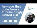 How to remove first node from a Circular Singly Linked List in Java
