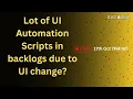 Do you have a lot of UI automation scripts in backlogs due to UI change