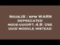 NodeJS npm WARN deprecated node-uuid 1 4 8 Use uuid module instead