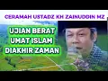 Download Lagu CERAMAH KH ZAINUDDIN MZ UJIAN BERAT UMAT ISLAM DIAKHIR ZAMAN I USTADZ DAI KONDANG KH ZAINUDDIN MZ
