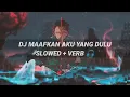 Download Lagu DJ MAAFKAN AKU YANG DULU SLOWED+VERB🎧 || Dj terbaru 2022