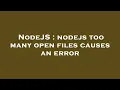 NodeJS nodejs too many open files causes an error