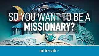 So You Want To Be A Missionary?