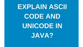 Explain ASCII and Unicode and java