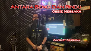 antara benci dan rindu obbie messakh cover by densdena