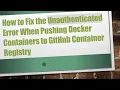 How to Fix the Unauthenticated Error When Pushing Docker Containers to GitHub Container Registry