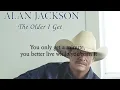 Alan Jackson   The Older I get lyrics