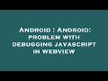 Android Android problem with debugging javascript in webview