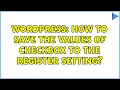 Wordpress How to save the values of checkbox to the register setting 2 Solutions